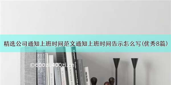 精选公司通知上班时间范文通知上班时间告示怎么写(优秀8篇)