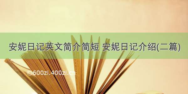 安妮日记英文简介简短 安妮日记介绍(二篇)