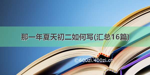 那一年夏天初二如何写(汇总16篇)