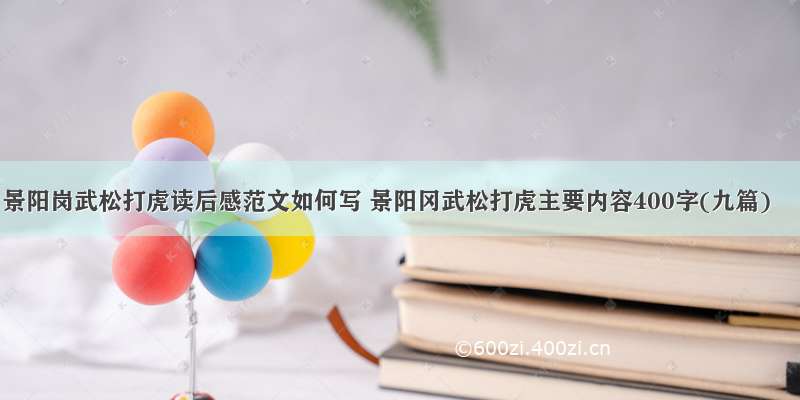 景阳岗武松打虎读后感范文如何写 景阳冈武松打虎主要内容400字(九篇)