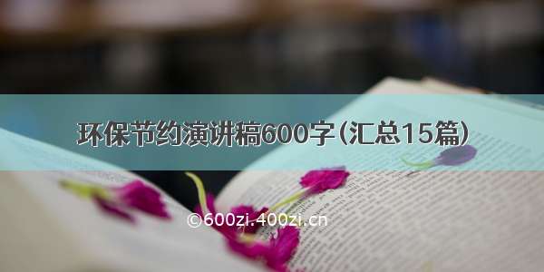 环保节约演讲稿600字(汇总15篇)