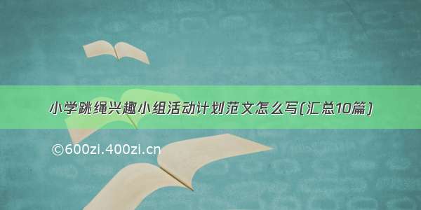 小学跳绳兴趣小组活动计划范文怎么写(汇总10篇)