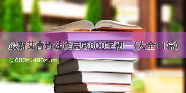 最新艾青诗选读后感600字初一(大全11篇)