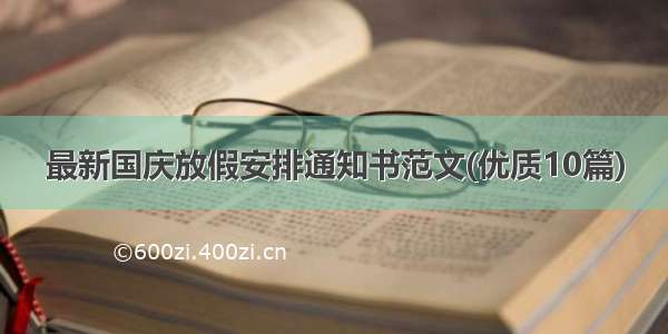 最新国庆放假安排通知书范文(优质10篇)