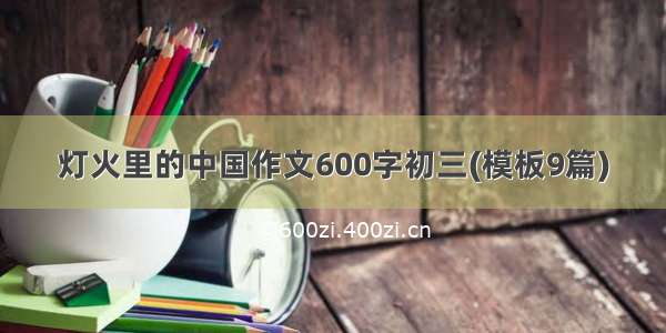 灯火里的中国作文600字初三(模板9篇)