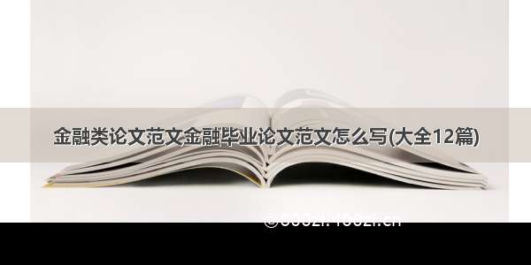 金融类论文范文金融毕业论文范文怎么写(大全12篇)