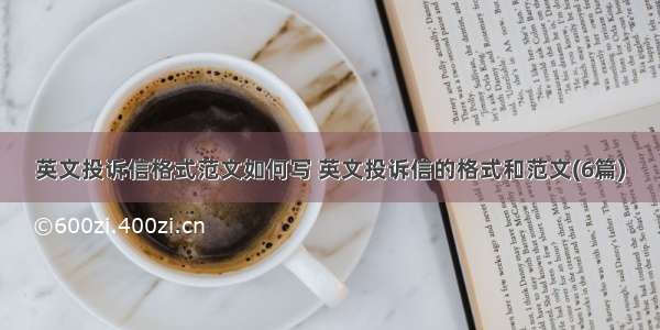 英文投诉信格式范文如何写 英文投诉信的格式和范文(6篇)