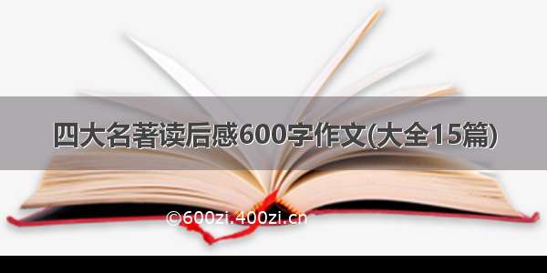 四大名著读后感600字作文(大全15篇)