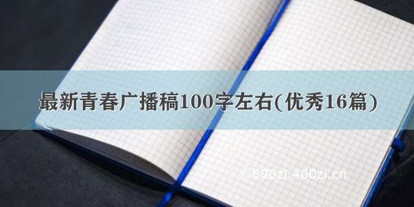 最新青春广播稿100字左右(优秀16篇)