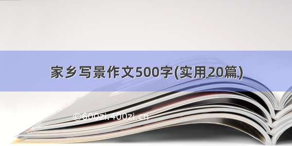 家乡写景作文500字(实用20篇)