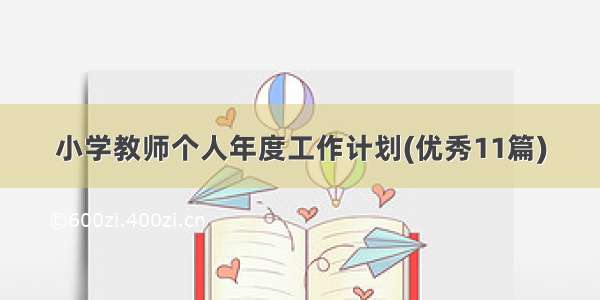 小学教师个人年度工作计划(优秀11篇)