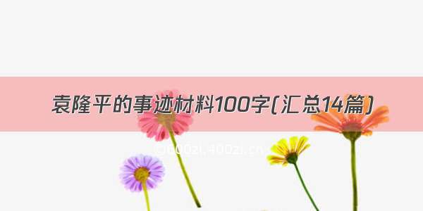 袁隆平的事迹材料100字(汇总14篇)