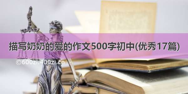 描写奶奶的爱的作文500字初中(优秀17篇)