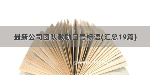 最新公司团队激励口号标语(汇总19篇)