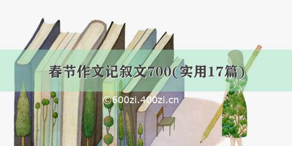 春节作文记叙文700(实用17篇)