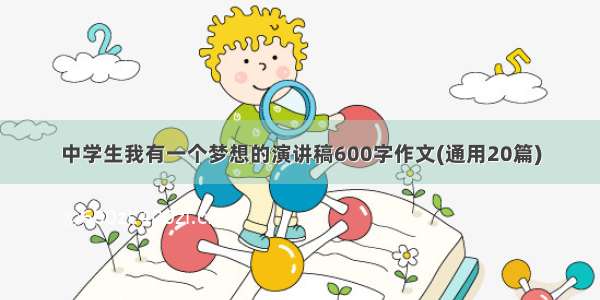 中学生我有一个梦想的演讲稿600字作文(通用20篇)