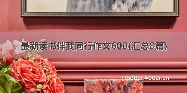 最新读书伴我同行作文600(汇总8篇)