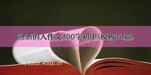 熟悉的人作文300字初中(模板16篇)