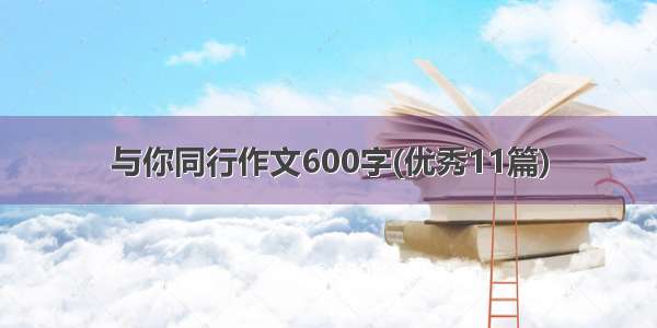 与你同行作文600字(优秀11篇)