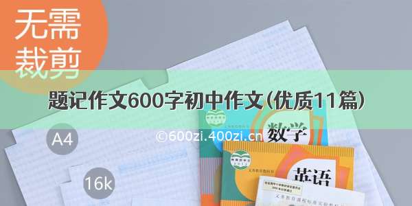 题记作文600字初中作文(优质11篇)