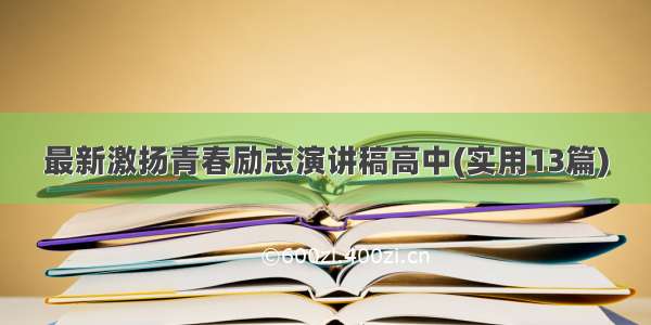 最新激扬青春励志演讲稿高中(实用13篇)