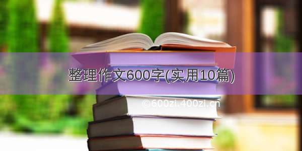 整理作文600字(实用10篇)