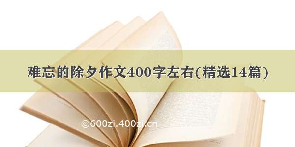 难忘的除夕作文400字左右(精选14篇)