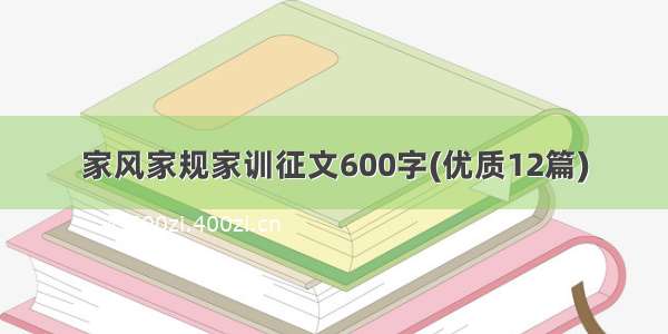 家风家规家训征文600字(优质12篇)