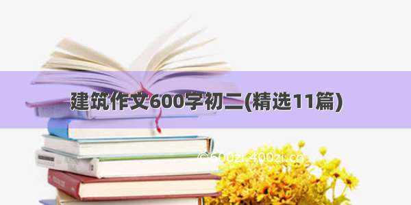 建筑作文600字初二(精选11篇)