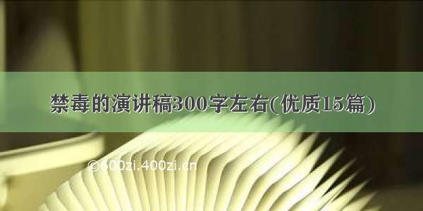 禁毒的演讲稿300字左右(优质15篇)