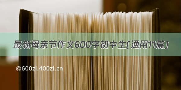 最新母亲节作文600字初中生(通用11篇)