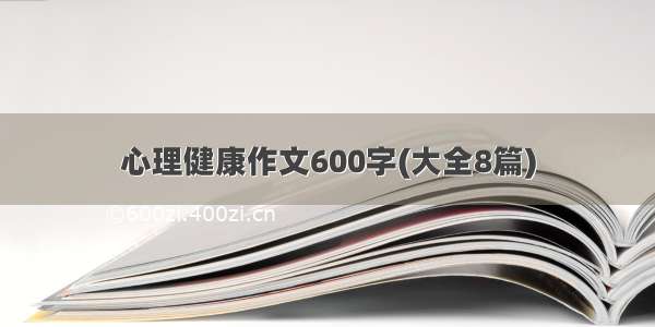 心理健康作文600字(大全8篇)