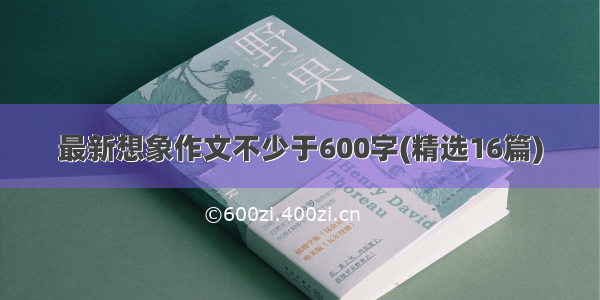 最新想象作文不少于600字(精选16篇)