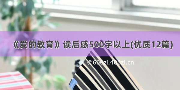 《爱的教育》读后感500字以上(优质12篇)