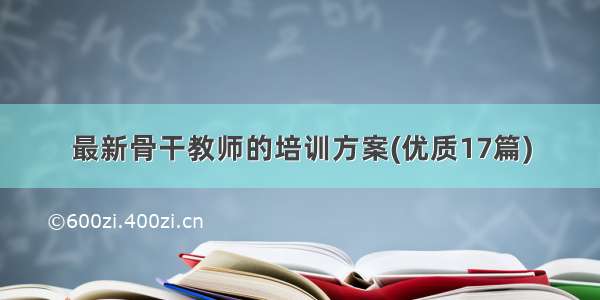 最新骨干教师的培训方案(优质17篇)