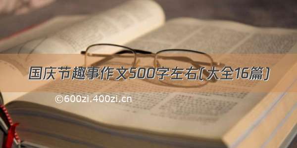 国庆节趣事作文500字左右(大全16篇)