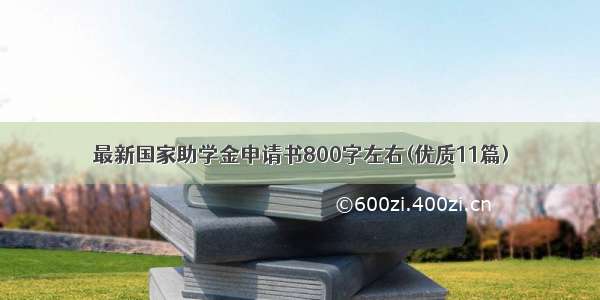 最新国家助学金申请书800字左右(优质11篇)