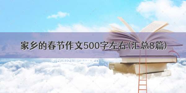 家乡的春节作文500字左右(汇总8篇)