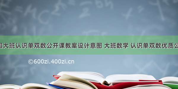 最新幼儿园大班认识单双数公开课教案设计意图 大班数学 认识单双数优质公开课教案(