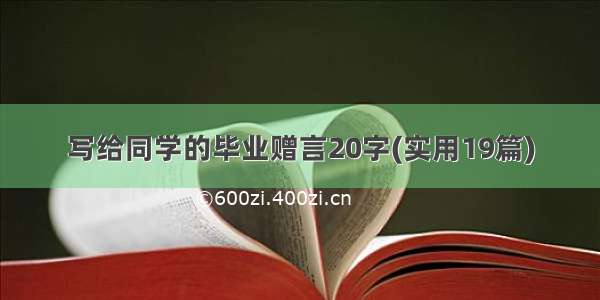 写给同学的毕业赠言20字(实用19篇)