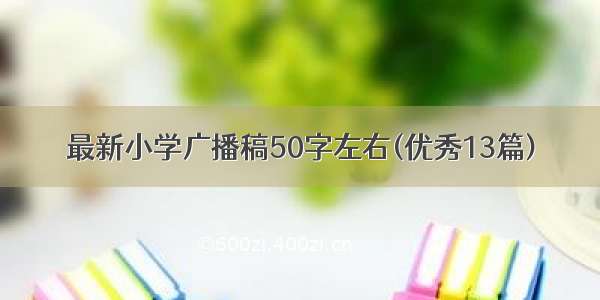 最新小学广播稿50字左右(优秀13篇)