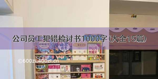 公司员工犯错检讨书1000字(大全15篇)