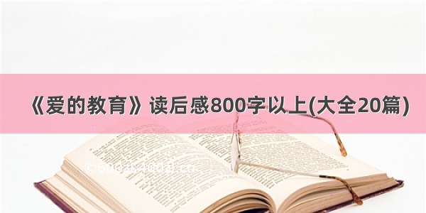 《爱的教育》读后感800字以上(大全20篇)