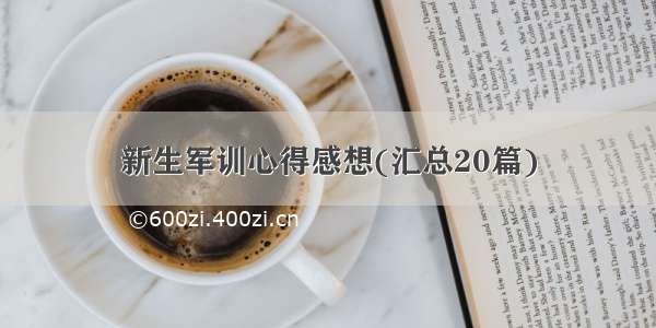 新生军训心得感想(汇总20篇)