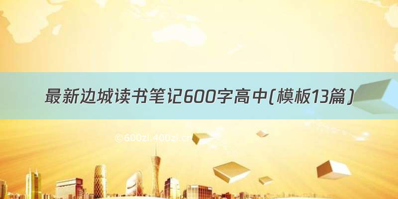 最新边城读书笔记600字高中(模板13篇)