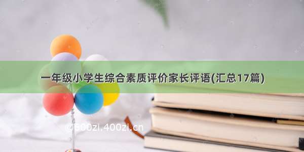 一年级小学生综合素质评价家长评语(汇总17篇)