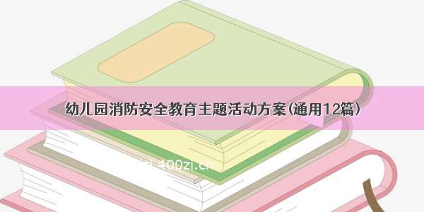 幼儿园消防安全教育主题活动方案(通用12篇)