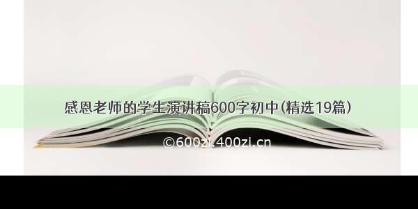 感恩老师的学生演讲稿600字初中(精选19篇)