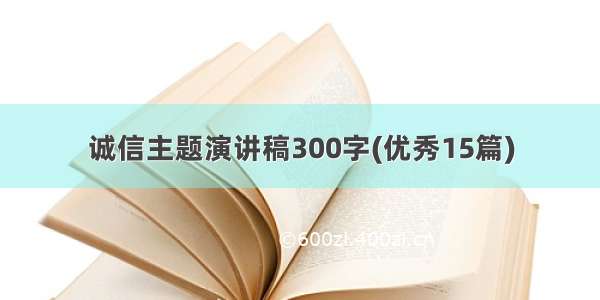 诚信主题演讲稿300字(优秀15篇)