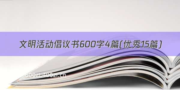 文明活动倡议书600字4篇(优秀15篇)